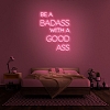 BE A BADASS WITH A GOOD ASS Neon Sign NS038