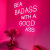 BE A BADASS WITH A GOOD ASS Neon Sign NS038